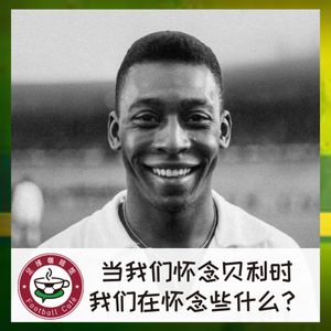 286 致敬贝利：当我们怀念球王时，我们在怀念些什么？