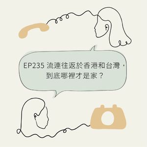 EP235 流连往返于香港和台湾,到底哪里才是家?