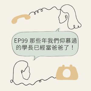 EP99 那些年我们仰慕过的学长已经当爸爸了!