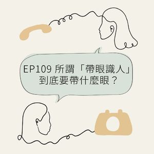 EP109 所谓“带眼识人”,到底要带什么眼?