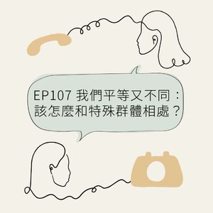 EP107 我们平等又不同：该怎么和特殊群体相处？