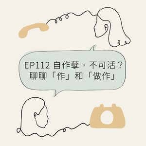 EP112 自作孽,不可活?聊聊“作”和“做作”