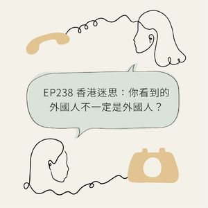 EP238 香港迷思:你看到的外国人不一定是外国人?About “Foreigners” in Hong Kong