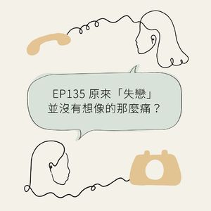 EP135 原来“失恋”并没有想像的那么痛?