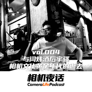 相机夜话 Vol.4 与闫炜酒后牢骚：相机文化黄金年代的逝去