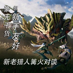 一期毫无干货，但是新手友好的怪物猎人新老玩家篝火对谈
