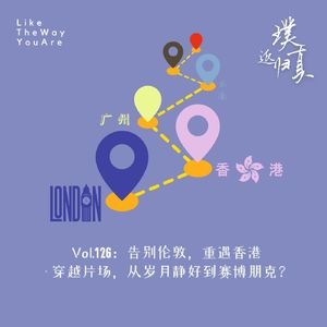 126: 告别伦敦,重遇香港 – 从岁月静好到赛博朋克?