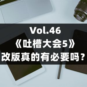 Vol.46 《吐槽大会5》：改版真的有必要吗？