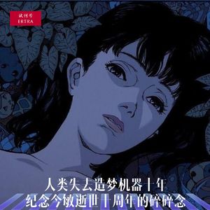 人类失去造梦机器十年，纪念今敏逝世十周年的碎碎念
