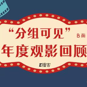 E播客No.22 | “分组可见”B面：年度观影回顾