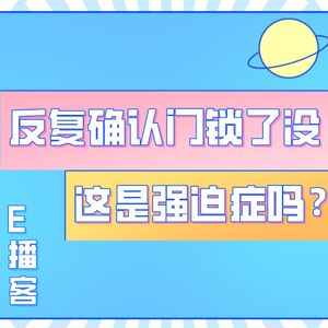 E播客No.4 | 反复确认门锁了没，这是强迫症吗？