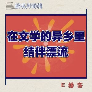 E播客No.8 | 读书月特辑：在文学的异乡里结伴漂流