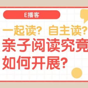 E播客No.13 | 一起读？自主读？亲子阅读究竟该如何开展？