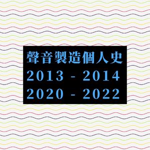 聲音製造個人史：2013 - 2014，2020 - 2022