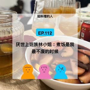 EP.112【追料理的人】厌世社畜林小姐：煮饭是我最不废的时候