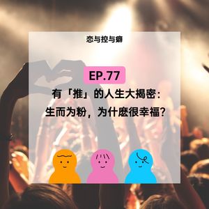 EP.77 生而为粉，为什么很幸福？