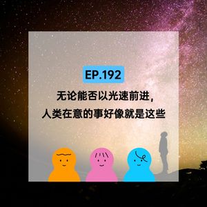 EP.192 无论能否以光速前进，人类在意的事好像就是这些