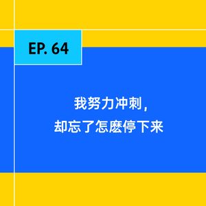 EP.64 我努力冲刺,却忘了怎么停下