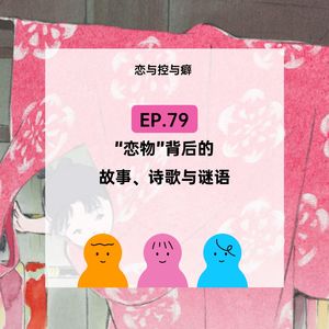 EP.79 “恋物”背后的故事、诗歌与谜语