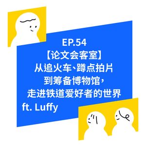 EP.54 走进台湾铁道文化爱好者的世界