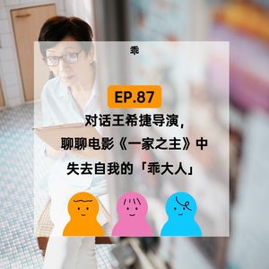 EP.87 对话王希捷导演，聊聊电影《一家之主》中失去自我的“乖大人”