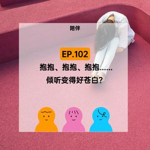 EP.102【陪伴】洗耳恭听,听了又听,成为撒马利亚人