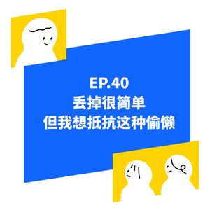 EP.40 丢掉很简单,但我想抵抗这种偷懒