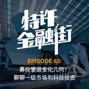EPISODE 62：募投管退变化几何？聊聊一级市场和科技投资