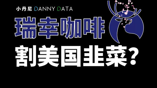 瑞幸割美国韭菜？补贴中国人喝咖啡？【DannyData第4集】