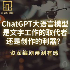 175.ChatGPT大语言模型是文字工作的取代者还是创作的利器?资深编剧亲测有感