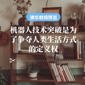 274. 清华教授预言：机器人技术突破是为了争夺人类生活方式的定义权