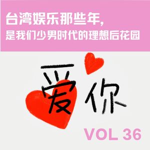 VOL 36 台湾娱乐那些年，是我们少男时代的理想后花园