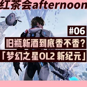 旧瓶新酒到底香不香？聊聊梦幻之星OL2新纪元【红茶会afternoon#6】