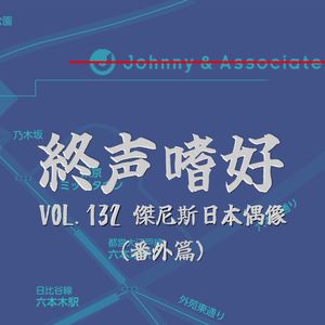 终声嗜好Vol.132 漫谈杰尼斯日本偶像（番外篇）