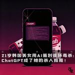 21岁韩国美女用AI策划连环毒杀：ChatGPT成了她的杀人指南｜花饺恶人传