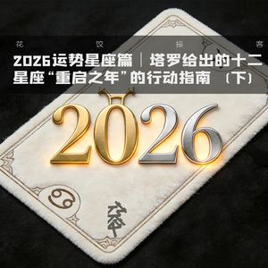 2026运势星座篇|塔罗:十二星座“重启之年”的行动指南(下)|花饺接客