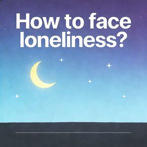 How to face loneliness?
