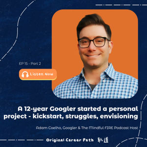 15. How & Why did a 12-Year Googler Start a Side Hustle - Kickstart, Overcome Struggles, Envision the Path - Part 2 Adam Coelho, Googler & The Mindful FIRE Podcast Host