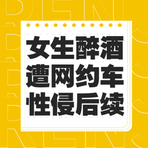 18岁女生醉酒后遭网约车司机性侵后续来了，警方:检出司机DNA