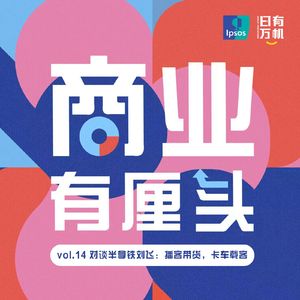 14.对谈半拿铁刘飞:播客带货,卡车载客