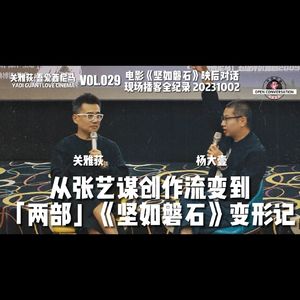 【现场播客】杨大壹+关雅荻：从张艺谋创作流变到「两部」《坚如磐石》变形记 - 029