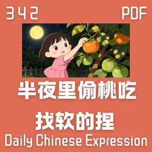 【PDF】 Daily Chinese Expression 342「半夜里偷桃吃 —— 找软的捏 」 Chinese podcast -Speak Chinese with Da Peng #汉语俗语和习惯用语