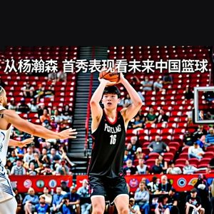 杨瀚森首秀表现抢眼—未来中国篮球如何发展？