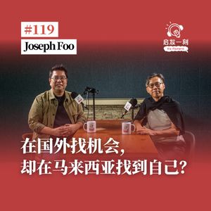 EP119|在国外找机会,却在马来西亚找到自己?【嘉宾:Joseph Foo】