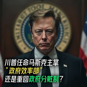 川普任命马斯克主掌「政府效率部」，还是重回政府分赃制？