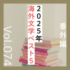番外編第74回「今年読んでよかった本＋2025年海外文学ベスト5」