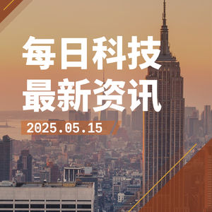 【2025-5-15】今日科技热点
