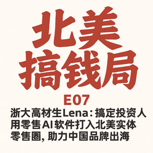 E07 | 浙大高材生Lena：搞定投资人，用零售AI打入北美实体零售圈，助力中国品牌出海