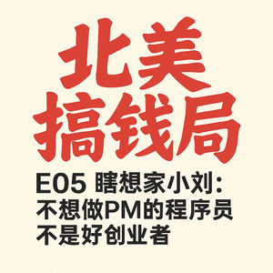 E05 瞎想家小刘:不想做PM的程序员不是好创业者