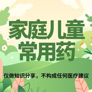 家庭儿童常用药指南（仅为知识分享，不构成任何医疗建议）